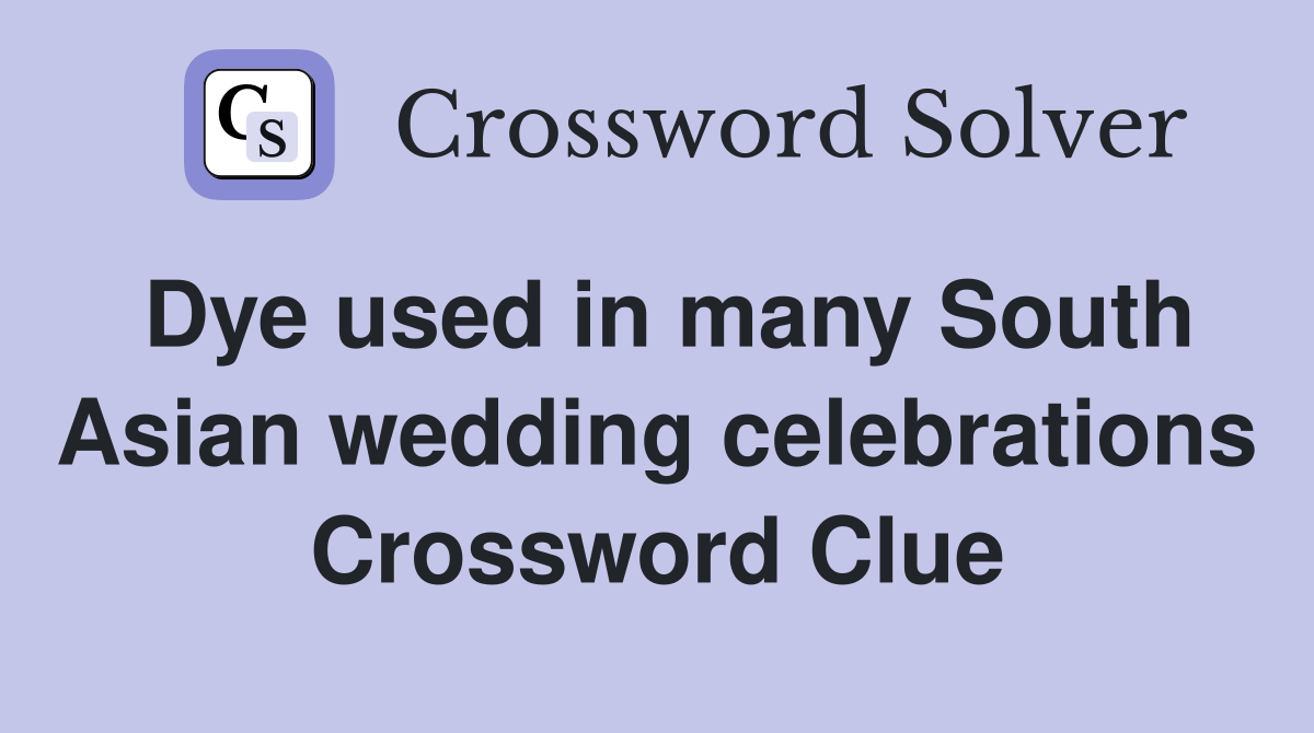 Dye used in many South Asian wedding celebrations Crossword Clue
